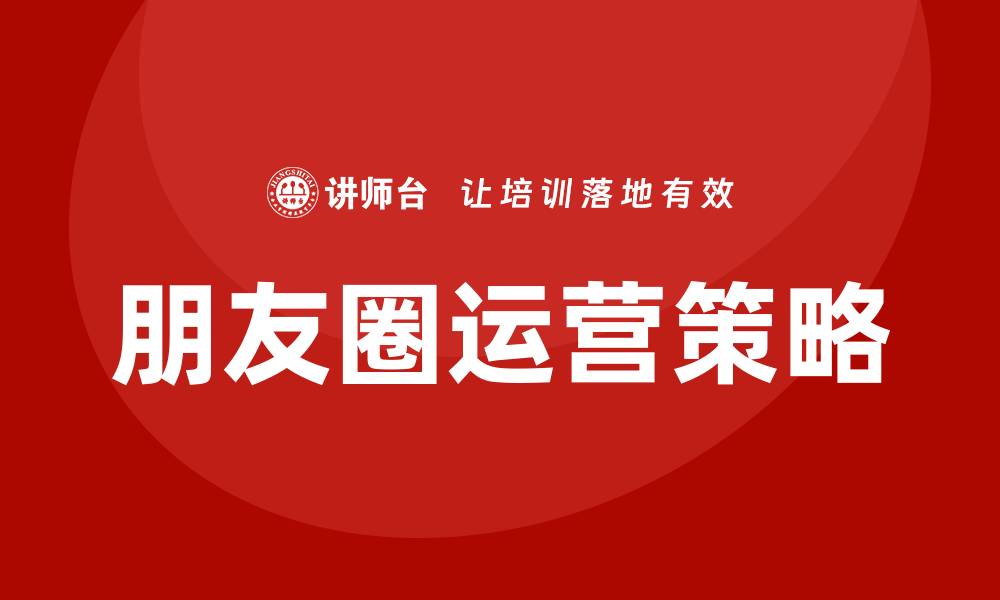 朋友圈运营策略