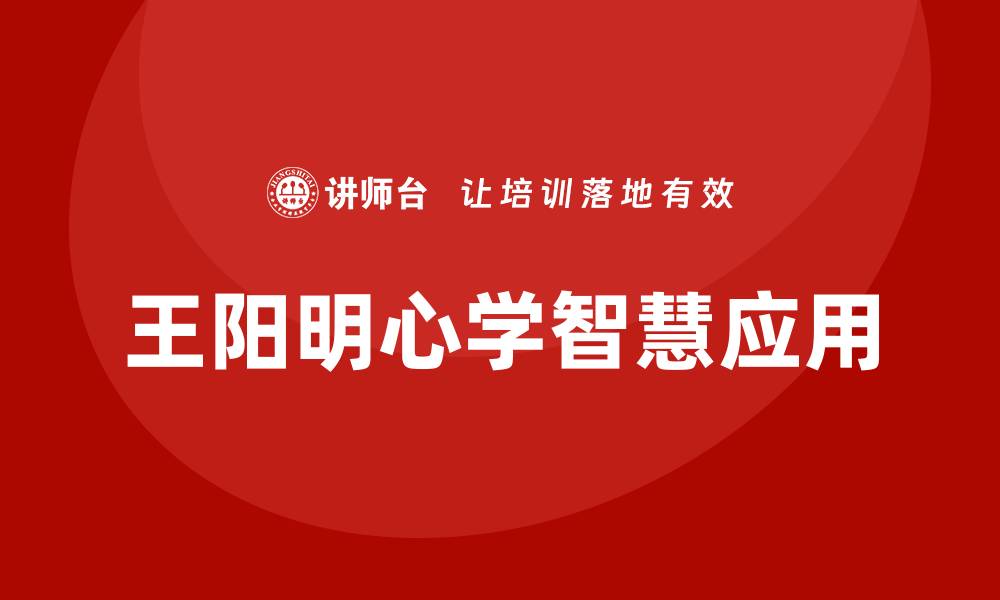 文章王阳明心学智慧培训的缩略图