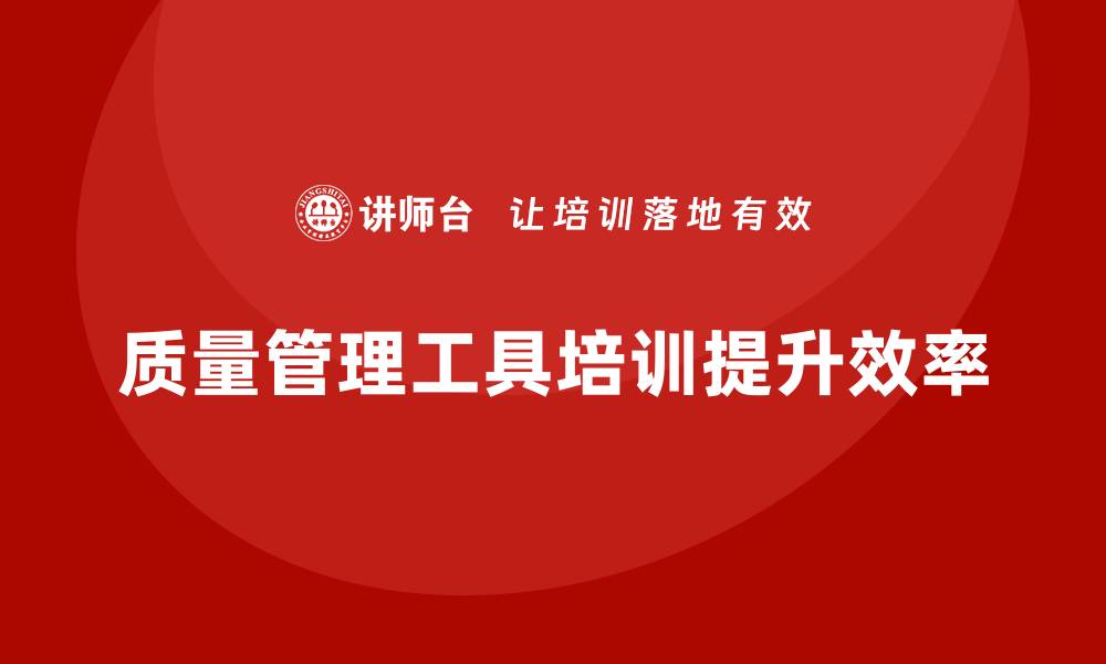 质量管理工具培训提升效率