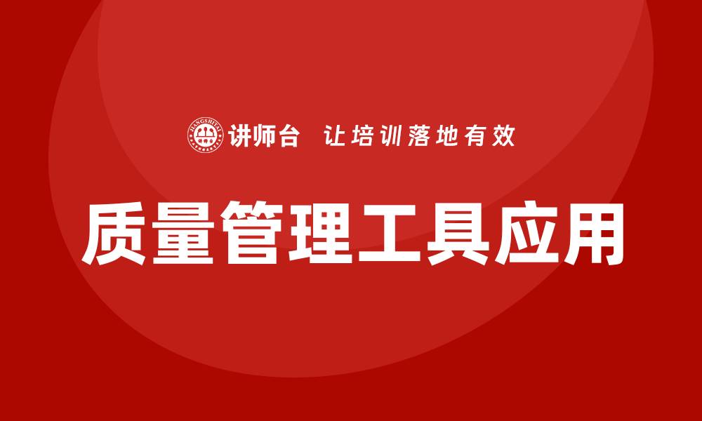 文章提升企业效率的质量管理工具全解析的缩略图