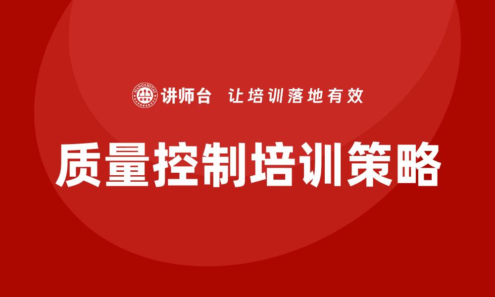 文章提升企业竞争力的质量控制培训策略解析的缩略图