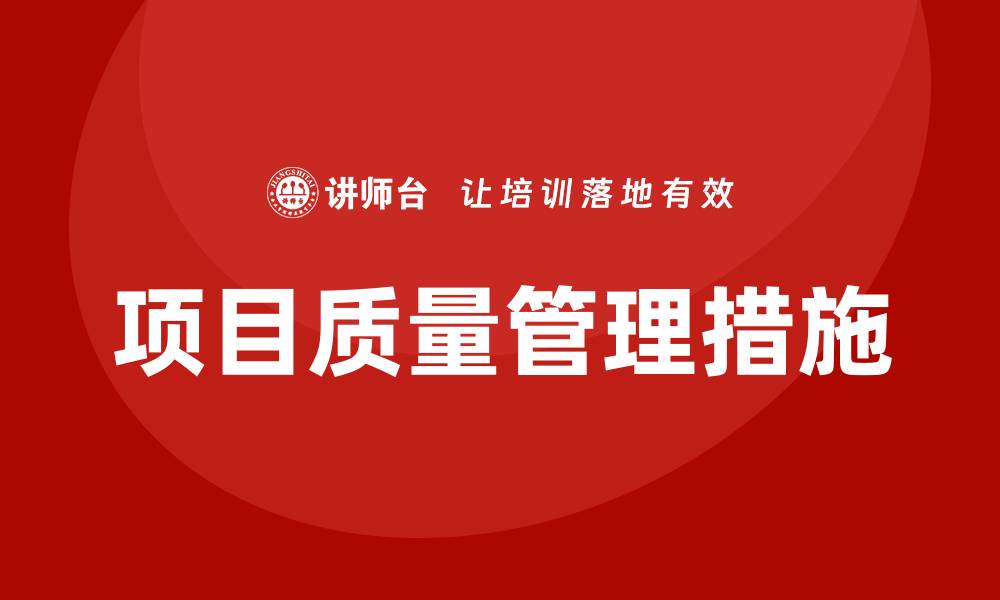 文章提升项目质量管理措施的有效策略与实践分享的缩略图