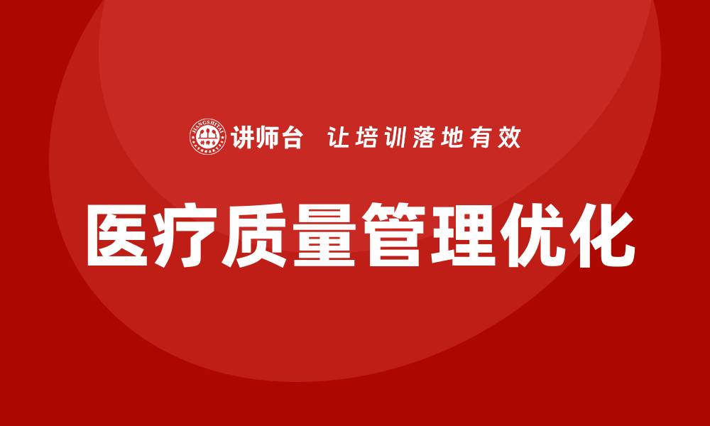 文章优化医疗质量管理体系提升医院服务水平的缩略图