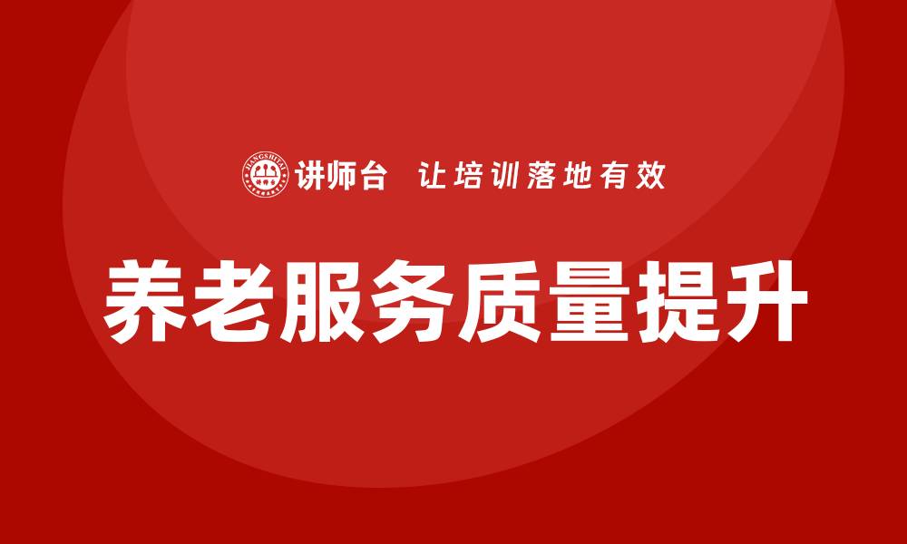 文章提升养老服务质量培训助力行业发展新路径的缩略图