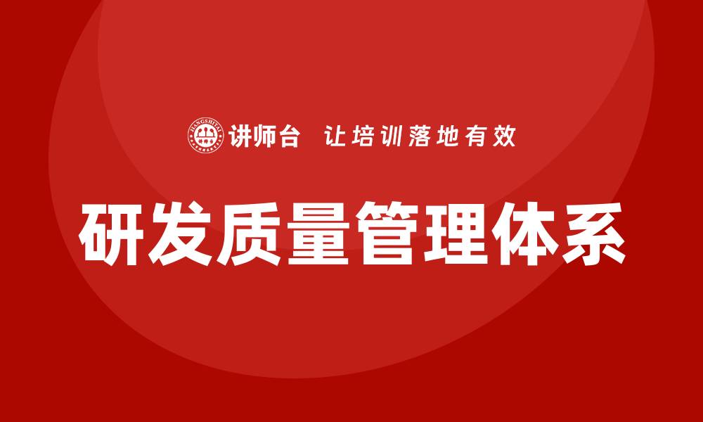 文章提升企业竞争力的研发质量管理体系解析的缩略图