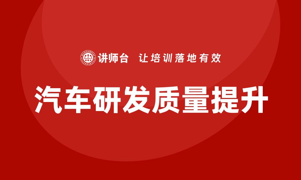 文章提升汽车研发质量培训的关键策略与实践经验的缩略图