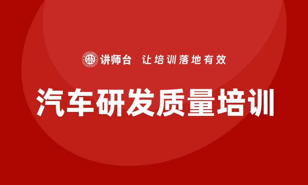 文章提升汽车研发质量培训的关键策略与实用技巧的缩略图