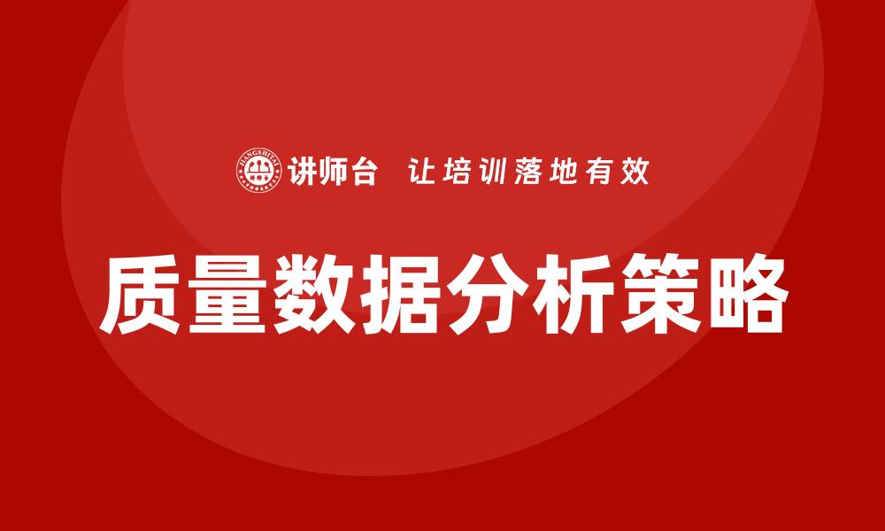 文章提升企业竞争力的质量数据分析策略解析的缩略图
