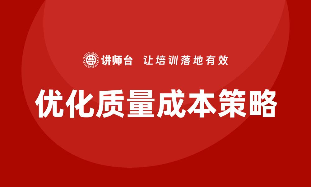 文章优化质量成本提升企业竞争力的有效策略的缩略图