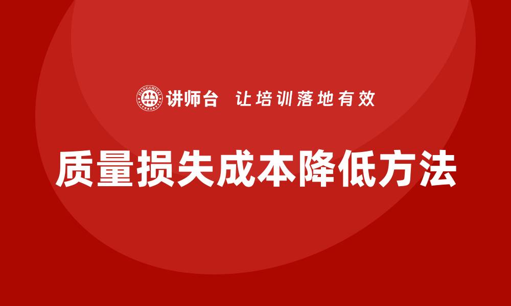 文章提升企业效益：有效降低质量损失成本的方法解析的缩略图