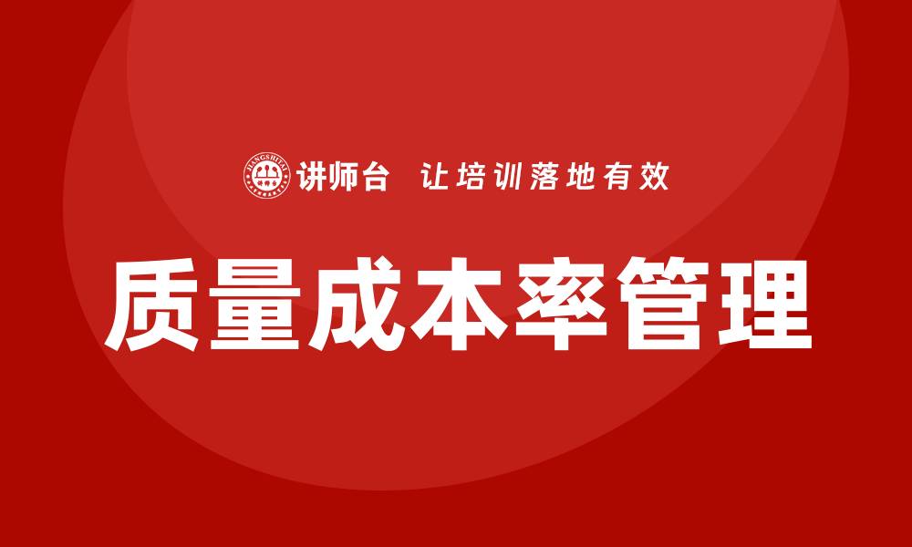 文章提升企业效益的质量成本率培训技巧与策略的缩略图