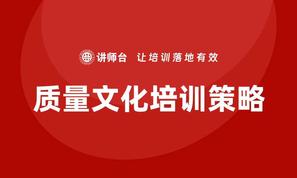 文章提升企业竞争力的质量文化培训策略解析的缩略图