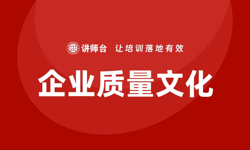 文章提升企业竞争力的关键：企业质量文化培训的重要性的缩略图