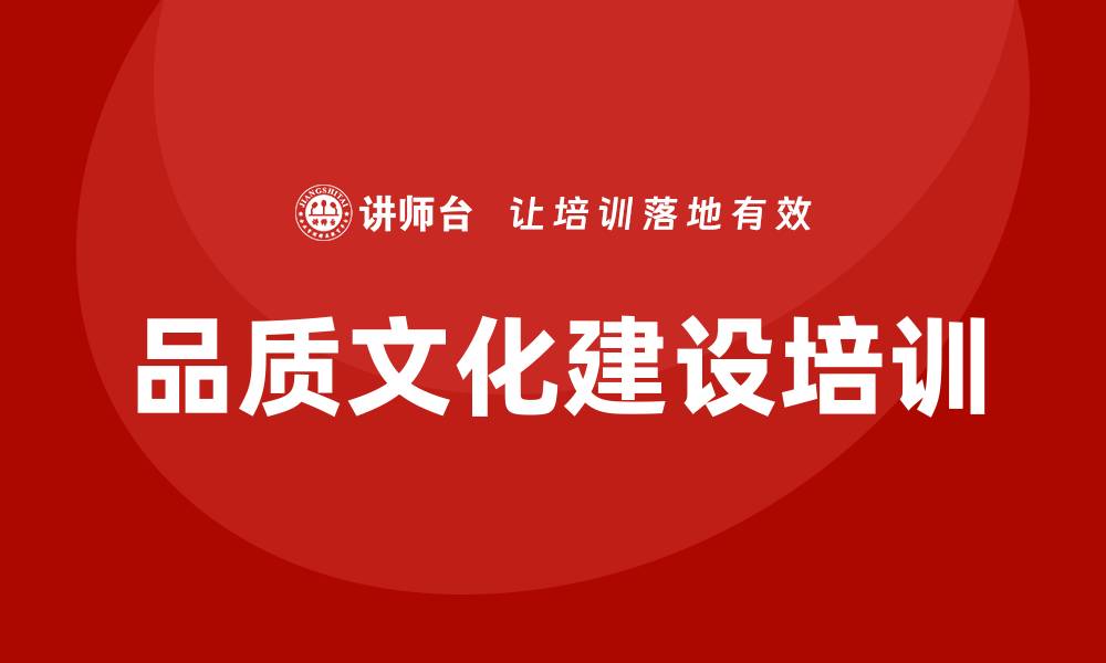 文章品质文化建设培训提升企业竞争力与团队协作能力的缩略图