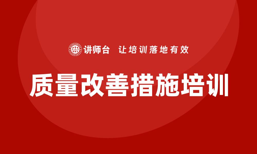 文章提升企业效益的质量改善措施培训全攻略的缩略图