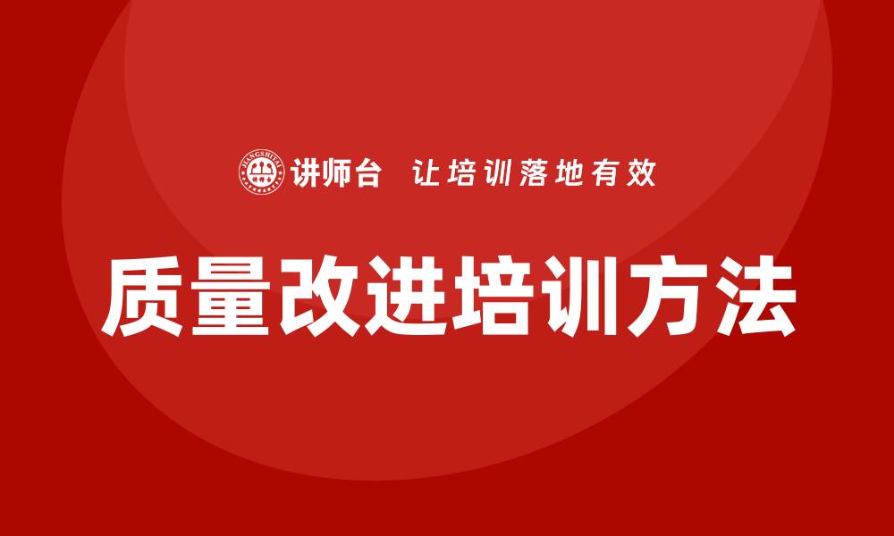 文章提升企业竞争力的质量改进培训方法解析的缩略图