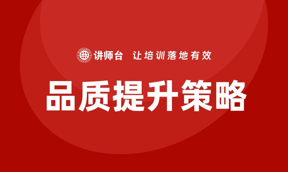 文章品质提升改善方案助力企业转型升级的有效策略的缩略图