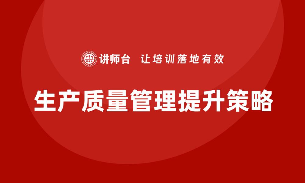 文章提升生产质量管理的有效策略与方法的缩略图