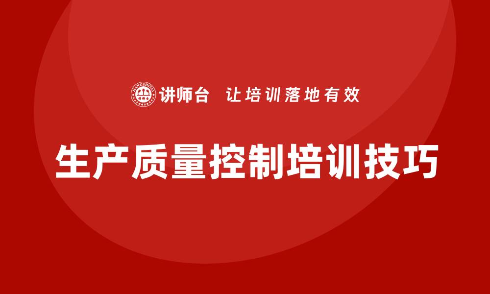 文章提升生产质量控制培训的关键技巧与方法的缩略图
