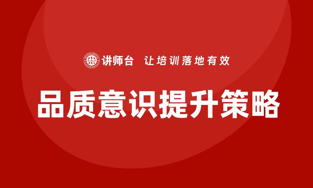文章提升品质意识的重要性与实用策略的缩略图