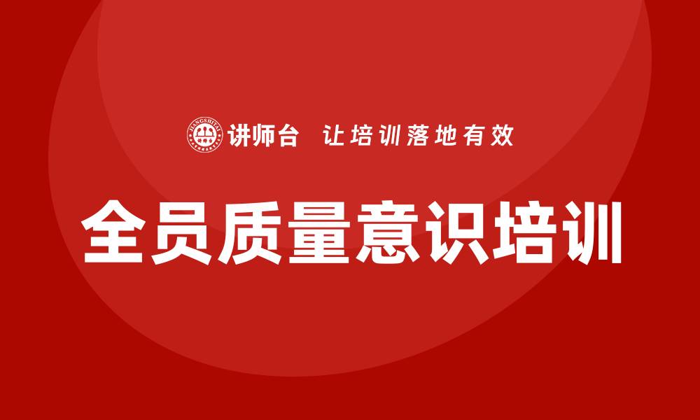 文章全员质量意识培训助力企业提升整体竞争力的缩略图