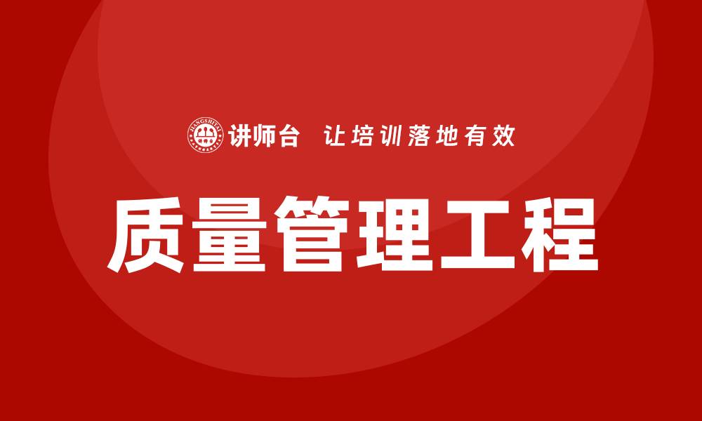 文章全面解析质量管理工程的关键要素与实施策略的缩略图