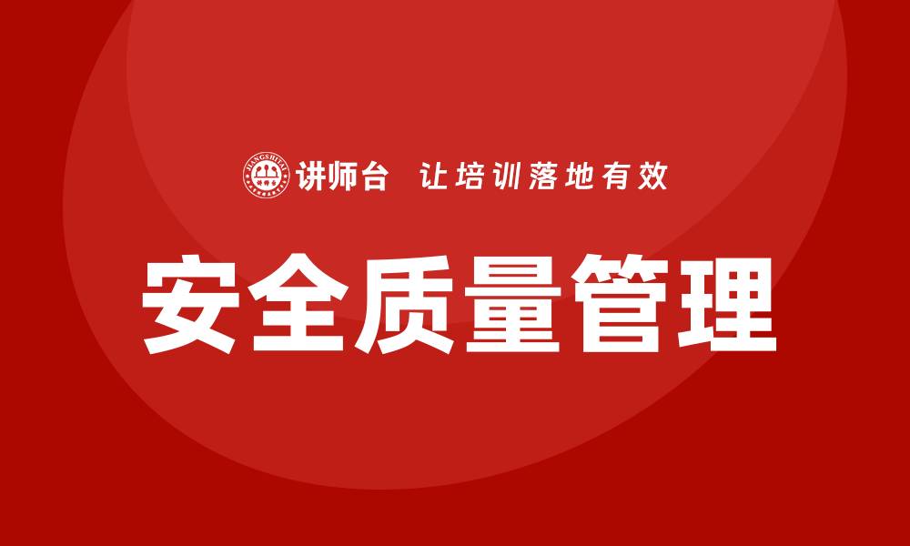 文章安全质量管理在企业运营中的重要性与实施策略的缩略图