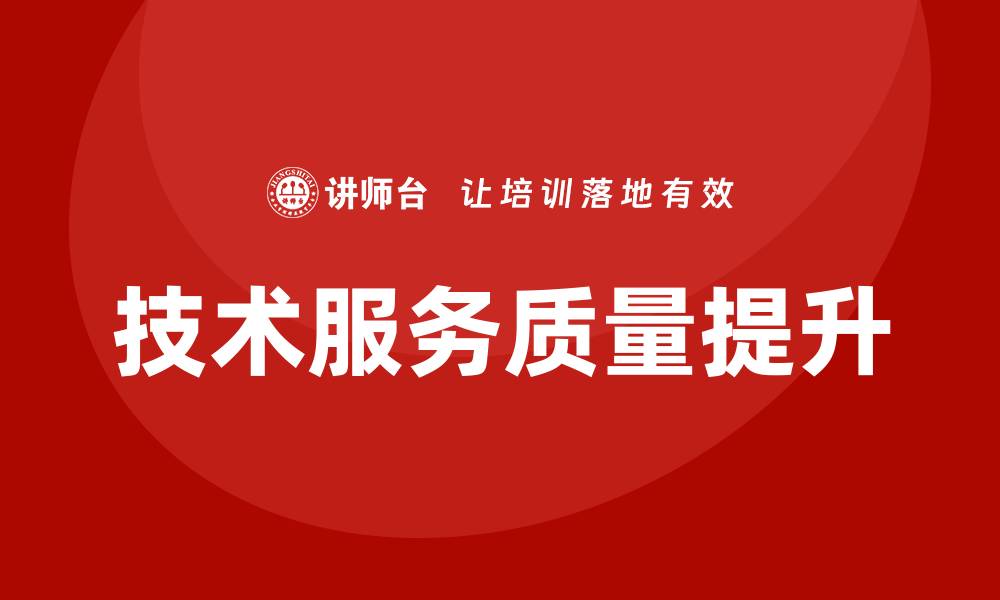 文章技术服务质量管理提升企业竞争力的关键策略的缩略图