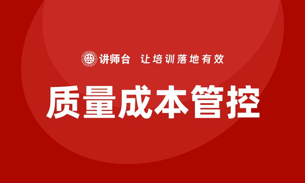 文章提升企业效益的质量成本管控培训课程解析的缩略图