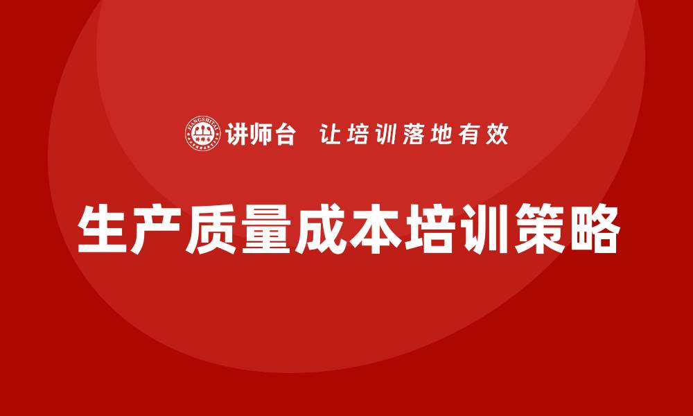 文章提升生产质量成本培训的实用技巧与策略的缩略图