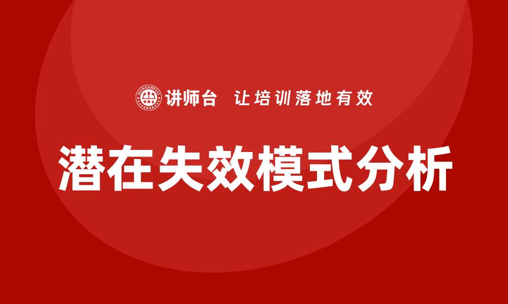 文章FMEA潜在失效模式分析的关键步骤与应用解析的缩略图