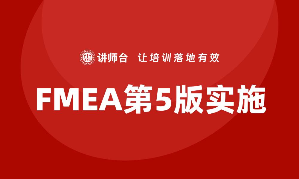 文章全面解析FMEA第5版培训的关键要点与实用技巧的缩略图