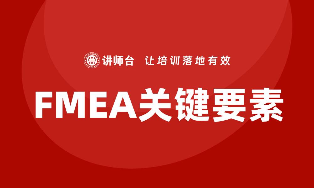 文章全面解析FMEA第五版的关键要素与应用技巧的缩略图