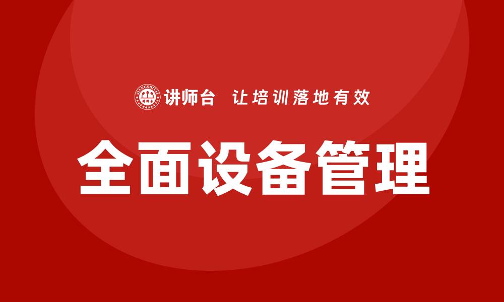 文章提升企业效率，掌握TPM全面设备管理培训技巧的缩略图
