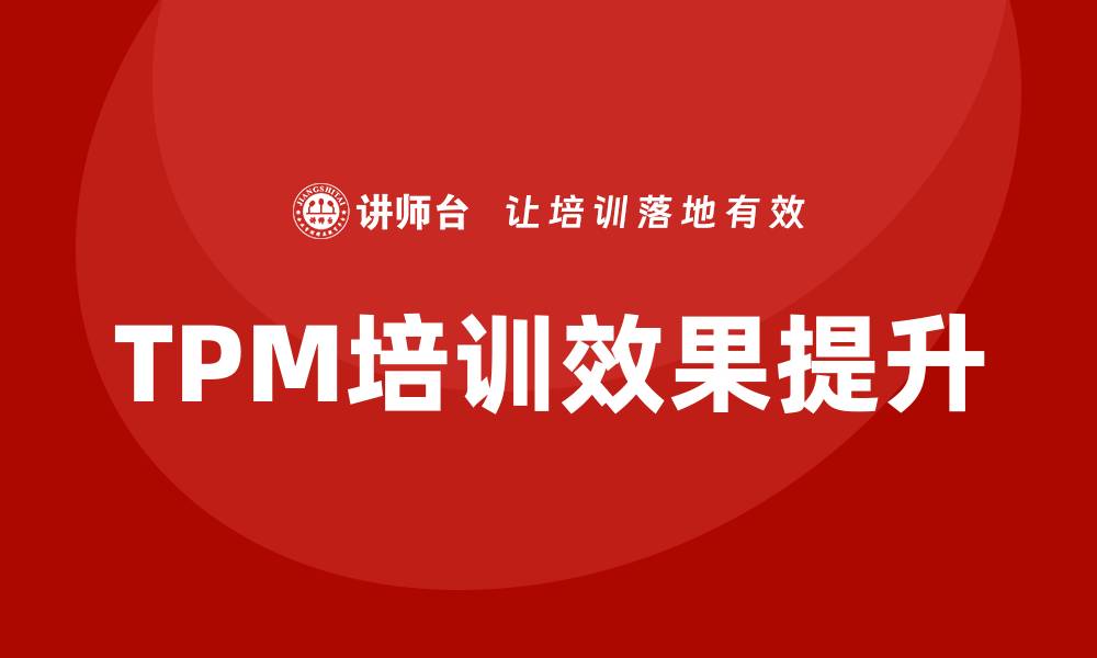 文章全面提升TPM全员设备管理培训效果的方法的缩略图
