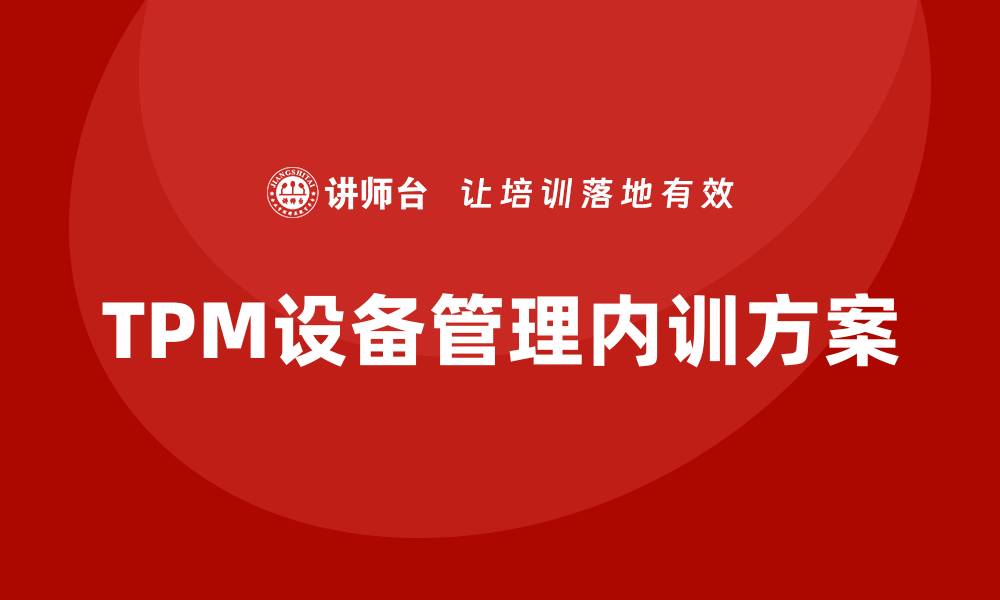 文章提升效率的TPM全员设备管理企业内训方案解析的缩略图