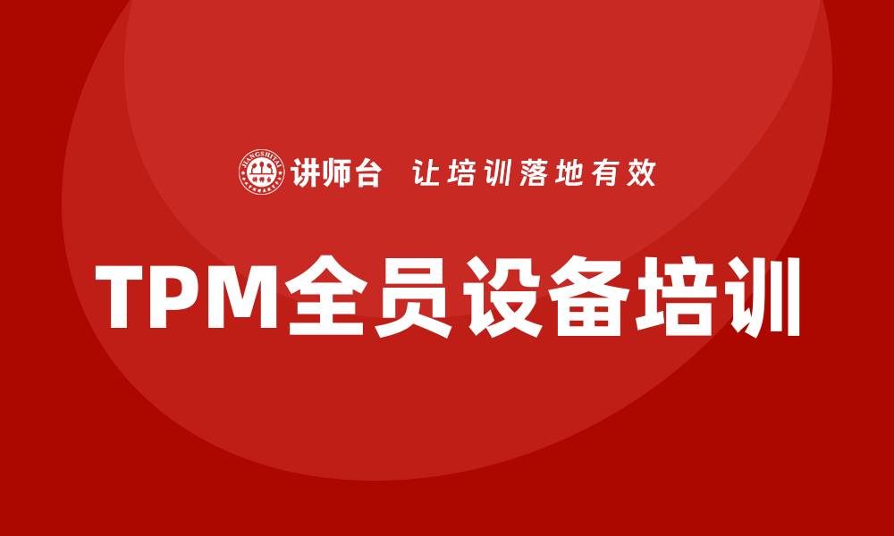 文章提升设备管理效率的TPM全员设备培训技巧的缩略图