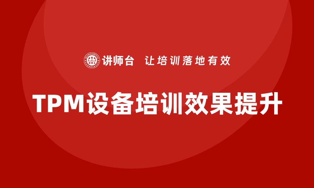 文章提升TPM设备培训效果的关键策略与方法的缩略图