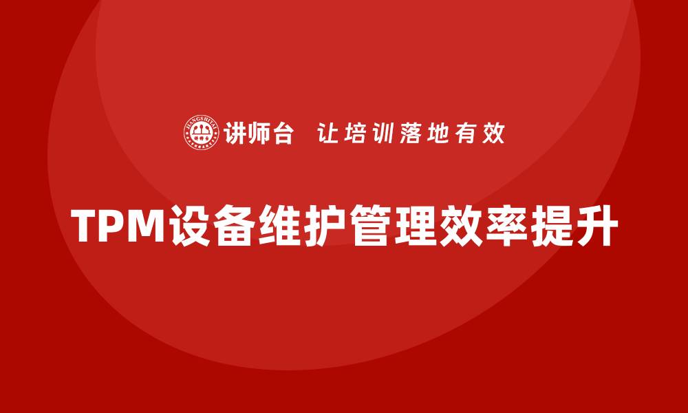 文章提升TPM设备维护管理效率的关键策略的缩略图