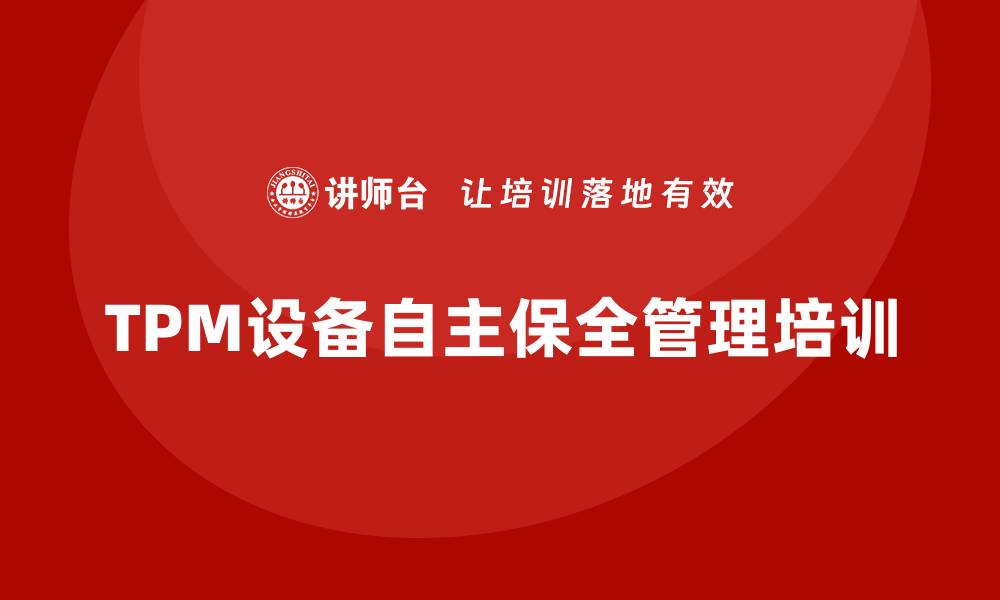 文章提升TPM设备自主保全管理培训的关键技巧的缩略图