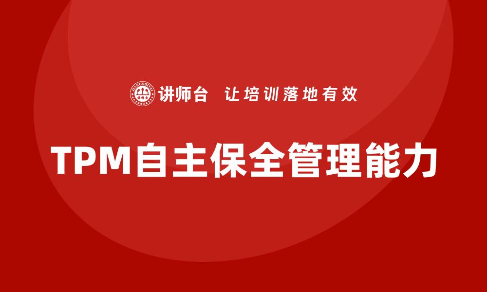 文章提升TPM设备自主保全管理能力的企业培训指南的缩略图