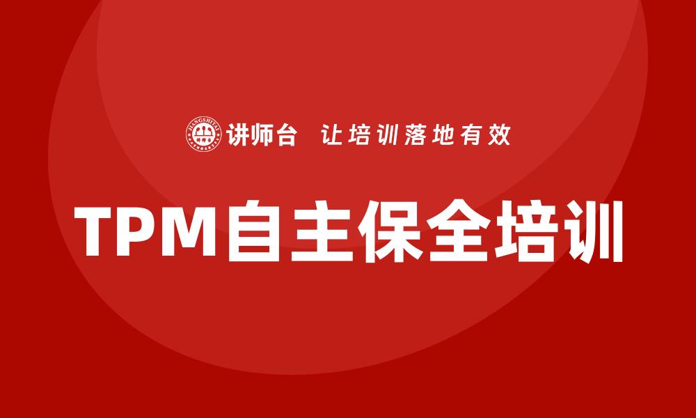 文章TPM设备自主保全企业培训提升效率与质量的缩略图