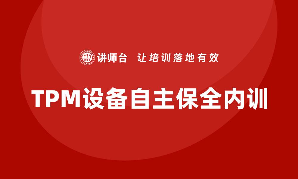 文章TPM设备自主保全企业内训的最佳实践与策略的缩略图