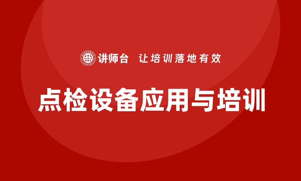 文章全面解析点检设备的应用与优势的缩略图