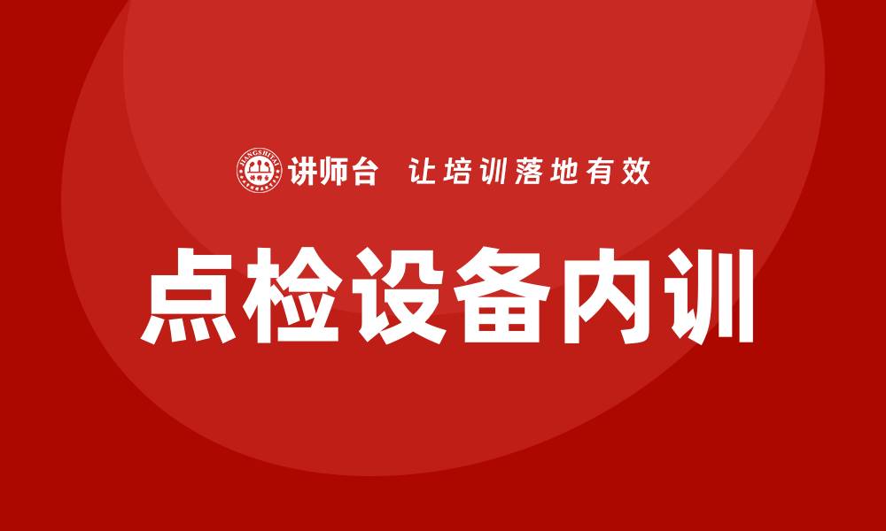 文章点检设备企业内训提升员工技能与效率的缩略图