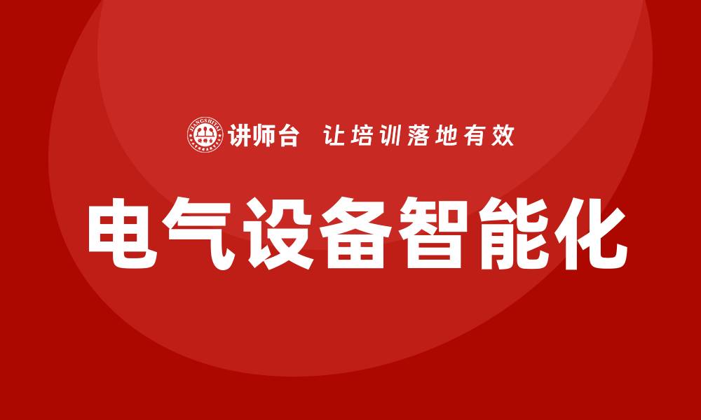 文章电气设备的未来发展趋势与市场前景分析的缩略图