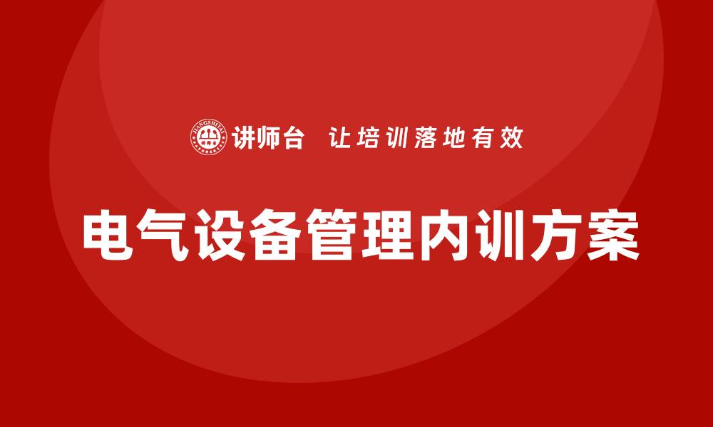 文章提升电气设备管理水平的企业内训方案解析的缩略图