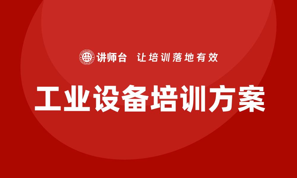 文章提升企业竞争力的工业设备培训方案解析的缩略图