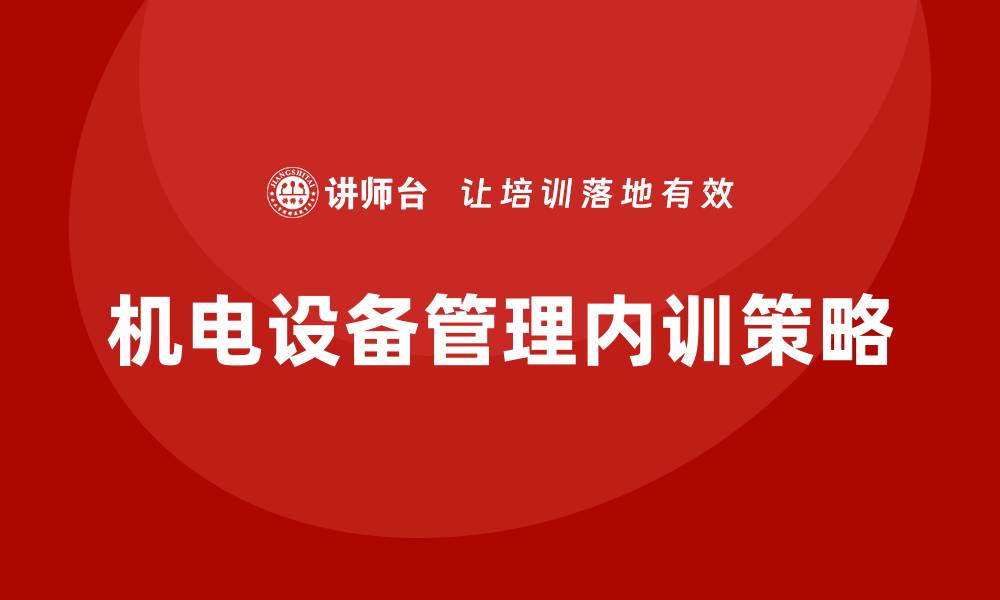 文章提升机电设备管理企业内训的有效策略与方法的缩略图