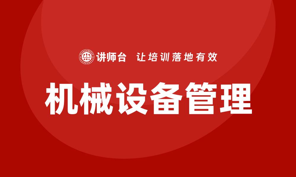 文章优化机械设备管理提升企业效率与安全的缩略图